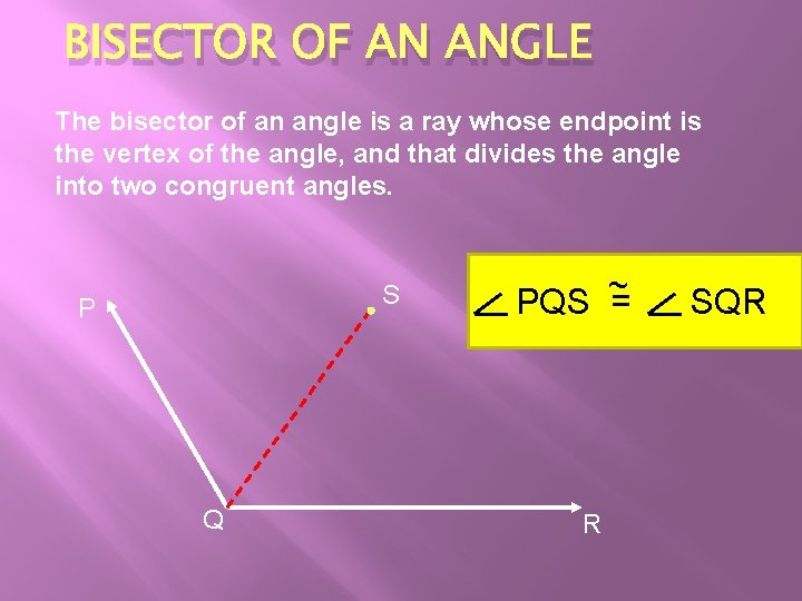 BISECTOR OF AN ANGLE The bisector of an angle is a ray whose endpoint BISECTOR OF AN ANGLE The bisector of an angle is a ray whose endpoint