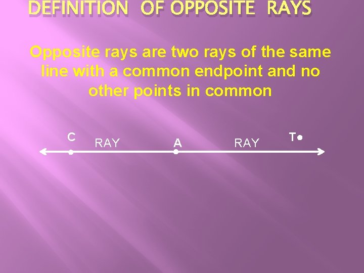 DEFINITION OF OPPOSITE RAYS Opposite rays are two rays of the same line with DEFINITION OF OPPOSITE RAYS Opposite rays are two rays of the same line with