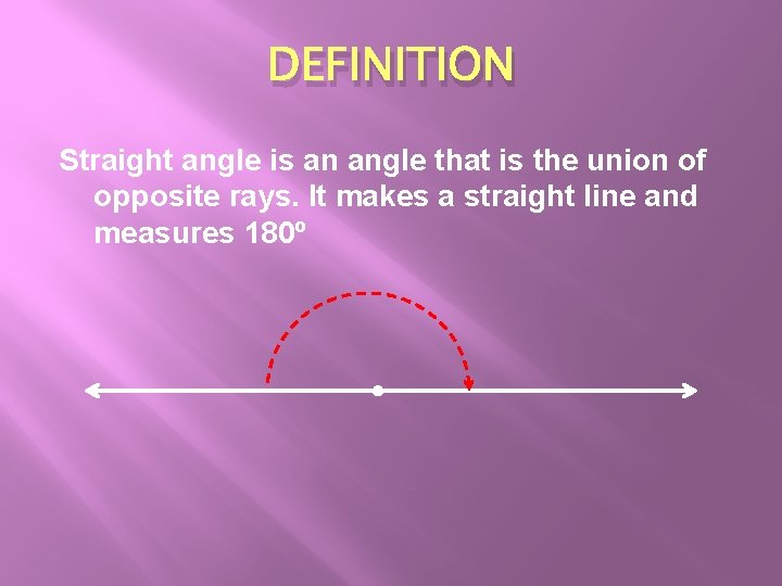 DEFINITION Straight angle is an angle that is the union of opposite rays. It DEFINITION Straight angle is an angle that is the union of opposite rays. It