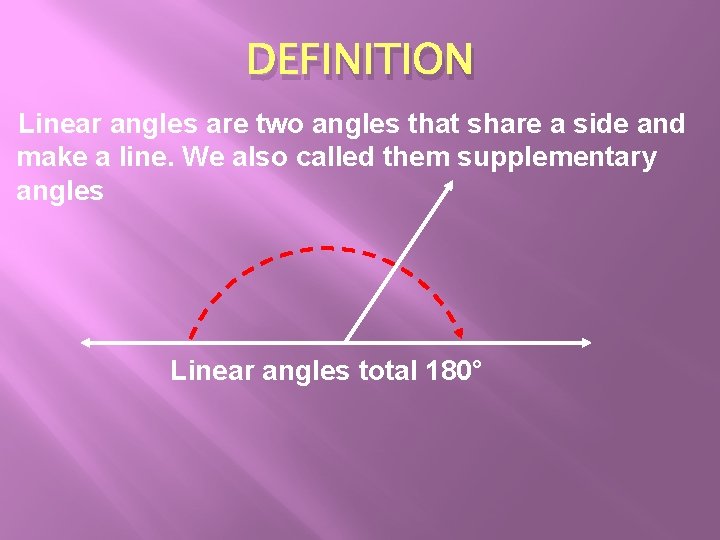 DEFINITION Linear angles are two angles that share a side and make a line. DEFINITION Linear angles are two angles that share a side and make a line.