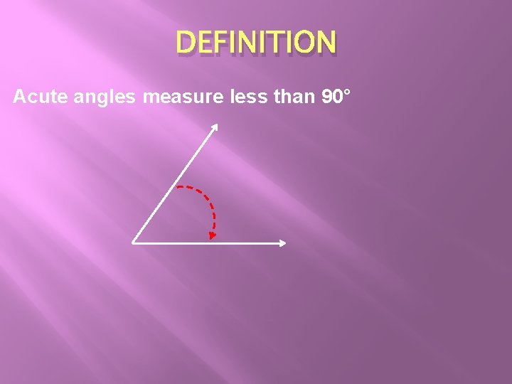 DEFINITION Acute angles measure less than 90° DEFINITION Acute angles measure less than 90°