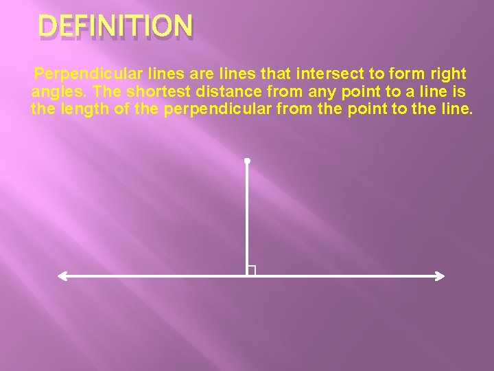 DEFINITION Perpendicular lines are lines that intersect to form right angles. The shortest distance DEFINITION Perpendicular lines are lines that intersect to form right angles. The shortest distance