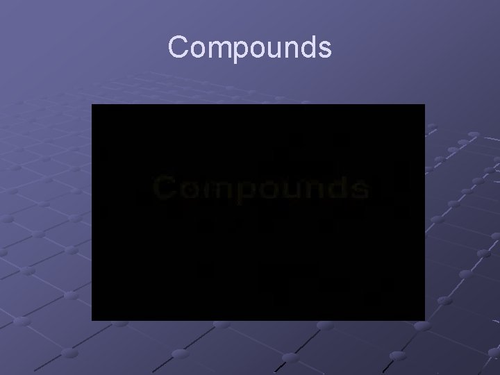 Compounds Compounds