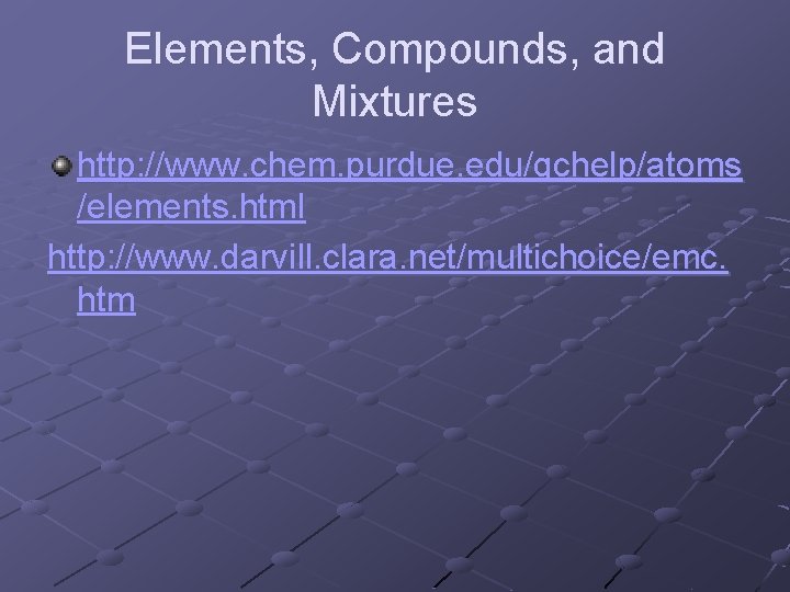 Elements, Compounds, and Mixtures http: //www. chem. purdue. edu/gchelp/atoms /elements. html http: //www. darvill. Elements, Compounds, and Mixtures http: //www. chem. purdue. edu/gchelp/atoms /elements. html http: //www. darvill.