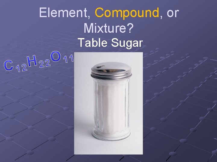 Element, Compound, or Mixture? Table Sugar 