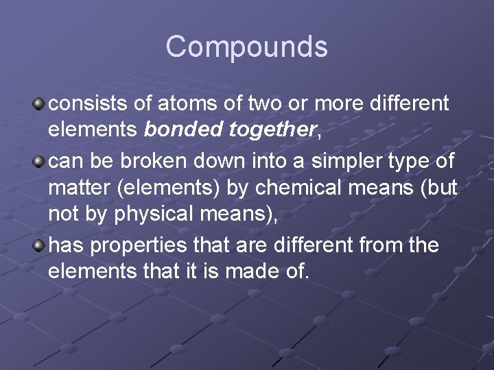 Compounds consists of atoms of two or more different elements bonded together, can be