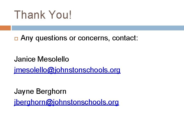 Thank You! Any questions or concerns, contact: Janice Mesolello jmesolello@johnstonschools. org Jayne Berghorn jberghorn@johnstonschools.