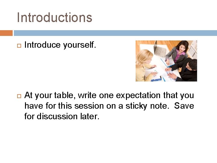 Introductions Introduce yourself. At your table, write one expectation that you have for this