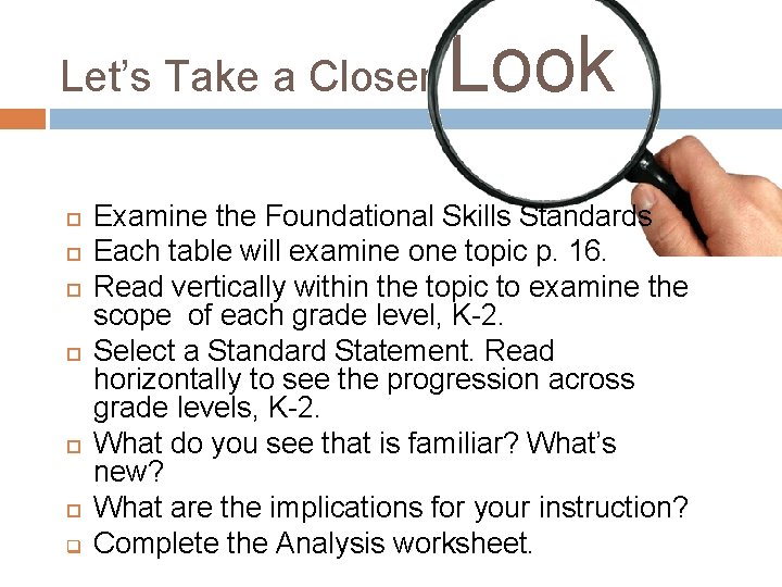Let’s Take a Closer q Look Examine the Foundational Skills Standards Each table will