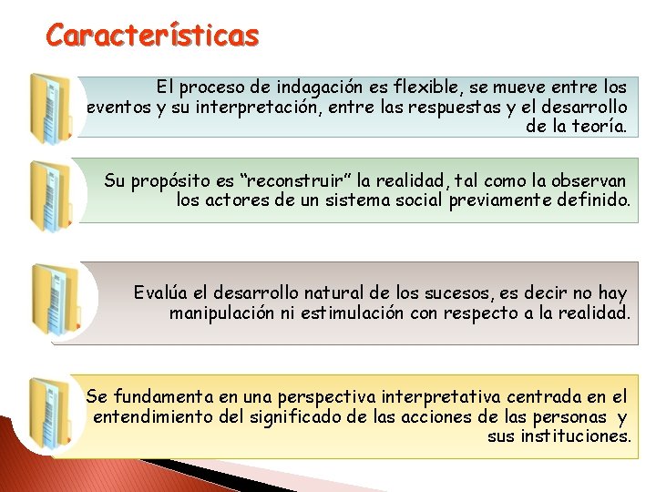 Características El proceso de indagación es flexible, se mueve entre los eventos y su