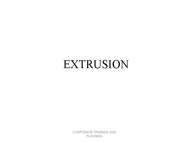 EXTRUSION CORPORATE TRAINING AND PLANNING 