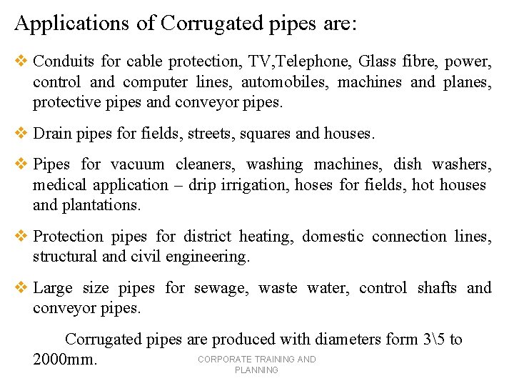 Applications of Corrugated pipes are: v Conduits for cable protection, TV, Telephone, Glass fibre,