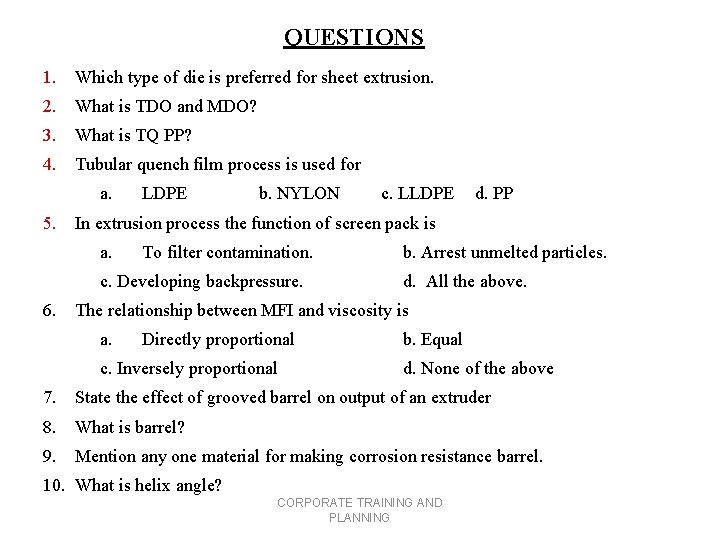 QUESTIONS 1. Which type of die is preferred for sheet extrusion. 2. What is