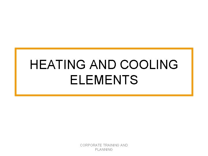 HEATING AND COOLING ELEMENTS CORPORATE TRAINING AND PLANNING 