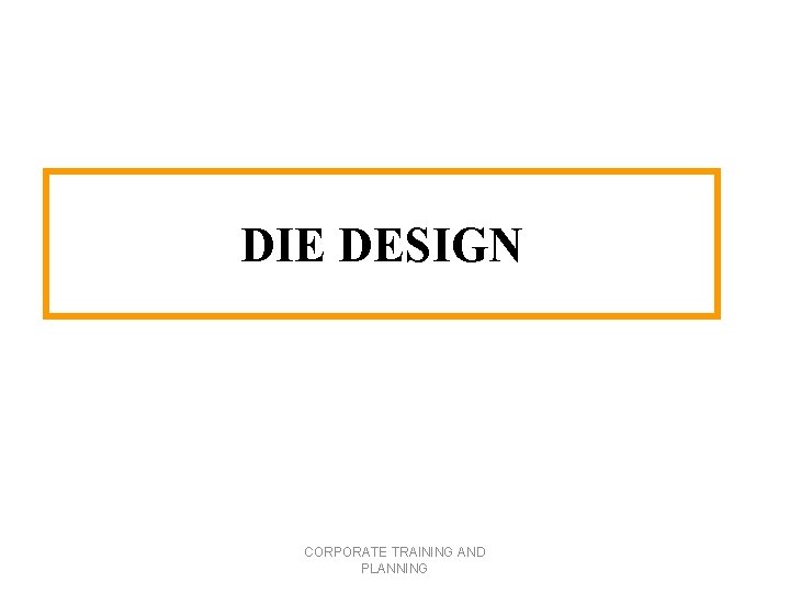 DIE DESIGN CORPORATE TRAINING AND PLANNING 