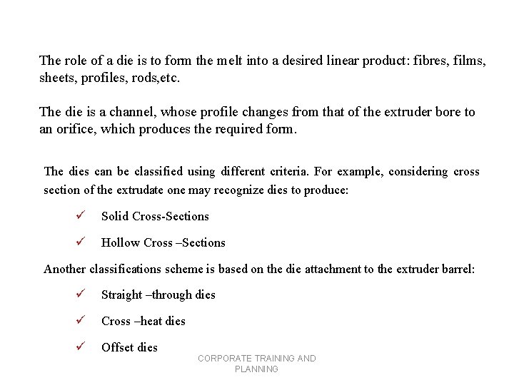 The role of a die is to form the melt into a desired linear