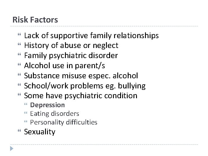 Risk Factors Lack of supportive family relationships History of abuse or neglect Family psychiatric