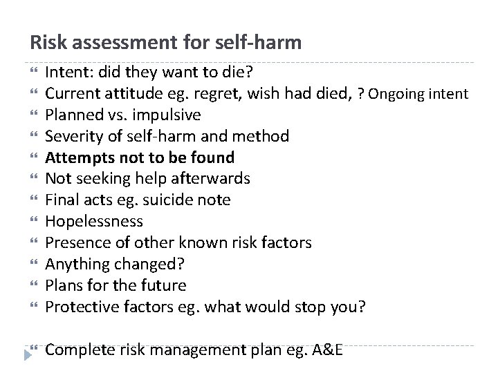 Risk assessment for self-harm Intent: did they want to die? Current attitude eg. regret,