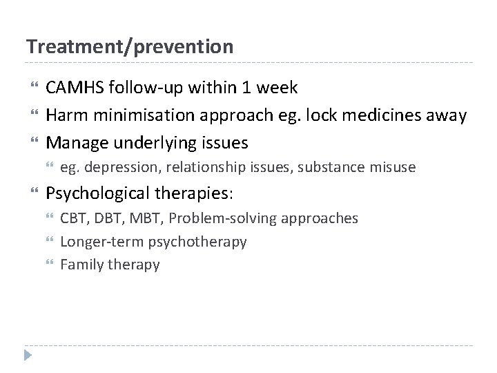 Treatment/prevention CAMHS follow-up within 1 week Harm minimisation approach eg. lock medicines away Manage