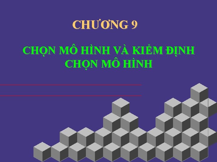 CHƯƠNG 9 CHỌN MÔ HÌNH VÀ KIỂM ĐỊNH CHỌN MÔ HÌNH 