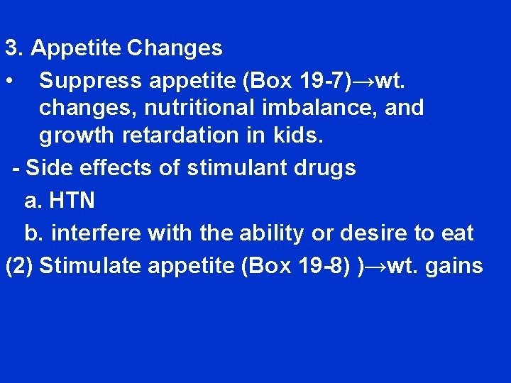 3. Appetite Changes • Suppress appetite (Box 19 -7)→wt. changes, nutritional imbalance, and growth