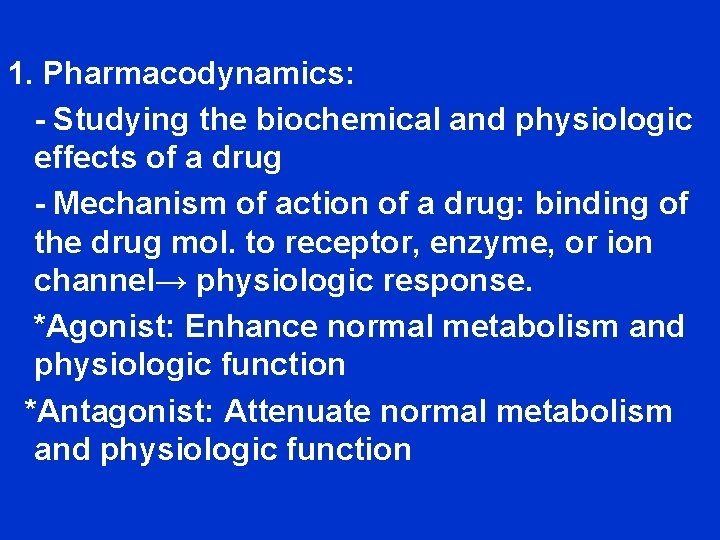 1. Pharmacodynamics: - Studying the biochemical and physiologic effects of a drug - Mechanism