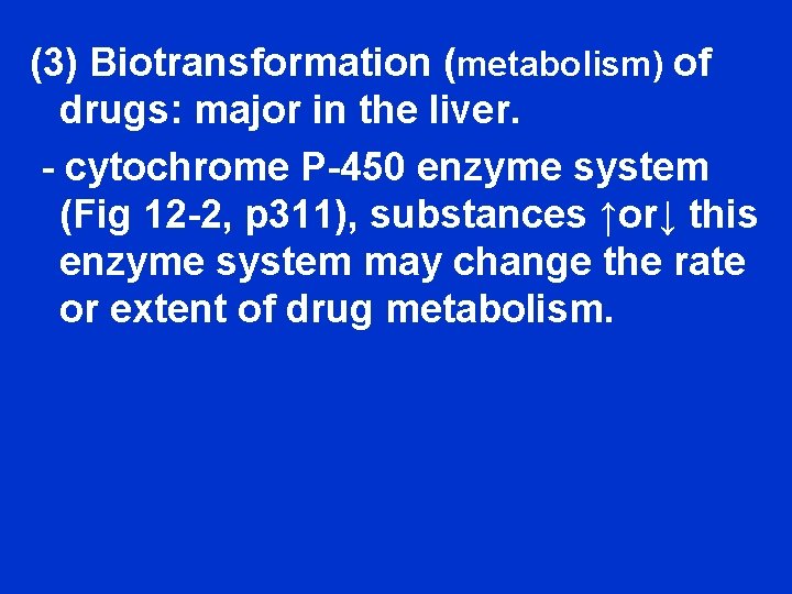 (3) Biotransformation (metabolism) of drugs: major in the liver. - cytochrome P-450 enzyme system