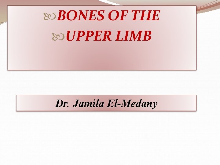  BONES OF THE UPPER LIMB Dr. Jamila El-Medany 