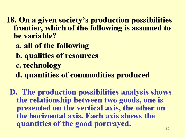 18. On a given society’s production possibilities frontier, which of the following is assumed