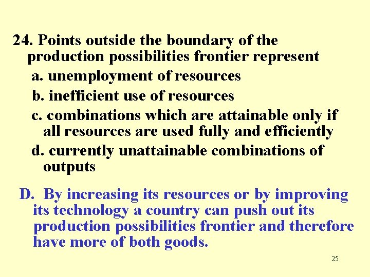 24. Points outside the boundary of the production possibilities frontier represent a. unemployment of