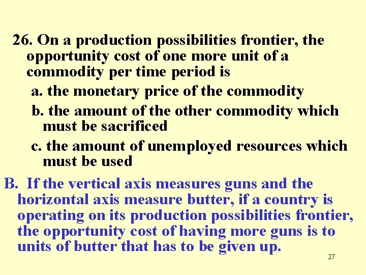 26. On a production possibilities frontier, the opportunity cost of one more unit of