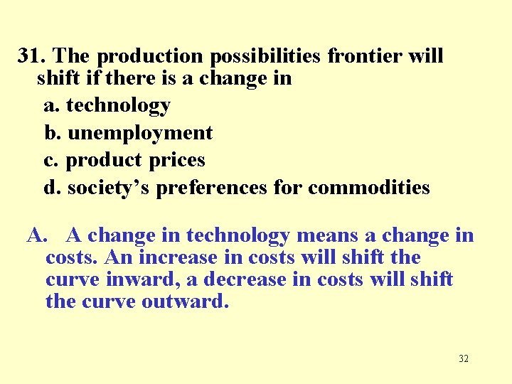 31. The production possibilities frontier will shift if there is a change in a.
