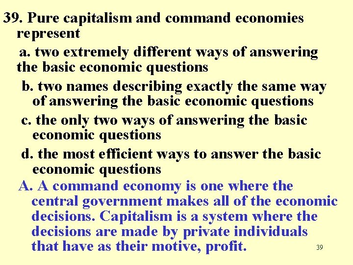 39. Pure capitalism and command economies represent a. two extremely different ways of answering