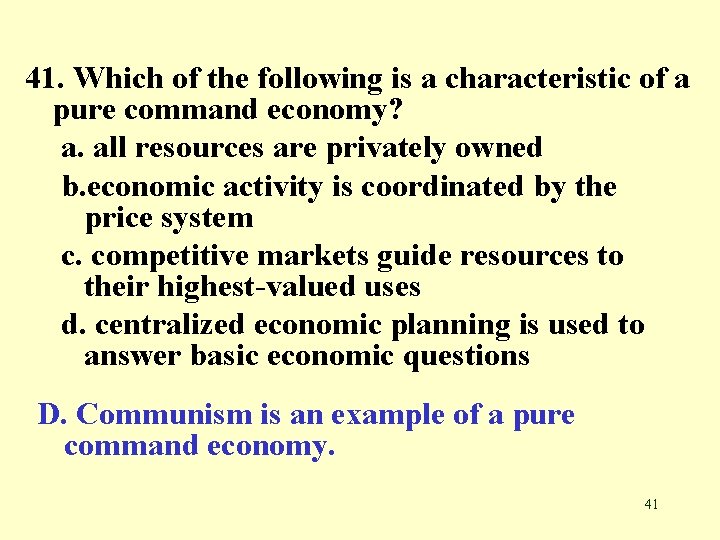 41. Which of the following is a characteristic of a pure command economy? a.