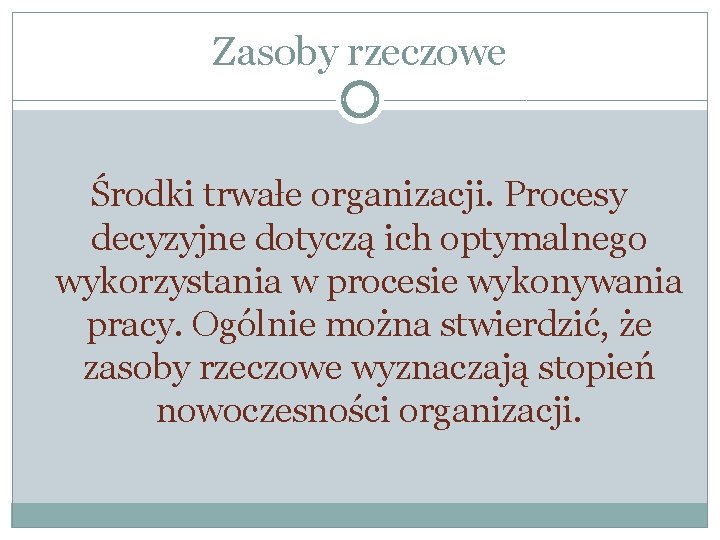 Zasoby rzeczowe Środki trwałe organizacji. Procesy decyzyjne dotyczą ich optymalnego wykorzystania w procesie wykonywania