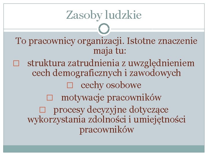 Zasoby ludzkie To pracownicy organizacji. Istotne znaczenie maja tu: � struktura zatrudnienia z uwzględnieniem