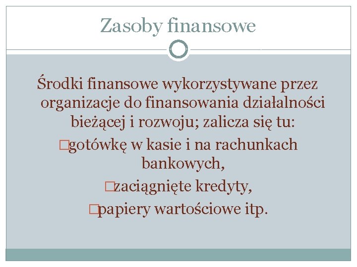 Zasoby finansowe Środki finansowe wykorzystywane przez organizacje do finansowania działalności bieżącej i rozwoju; zalicza