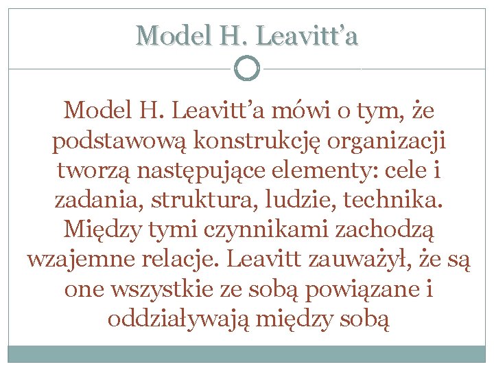 Model H. Leavitt’a mówi o tym, że podstawową konstrukcję organizacji tworzą następujące elementy: cele