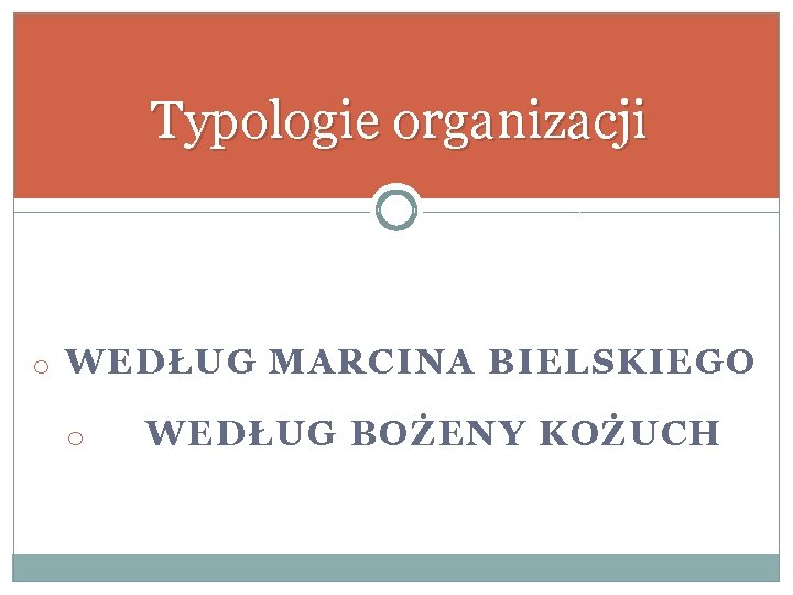 Typologie organizacji o WEDŁUG MARCINA BIELSKIEGO o WEDŁUG BOŻENY KOŻUCH 