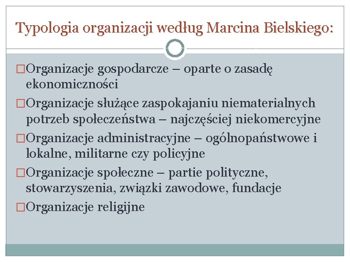 Typologia organizacji według Marcina Bielskiego: �Organizacje gospodarcze – oparte o zasadę ekonomiczności �Organizacje służące