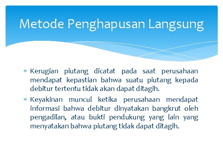 Metode Penghapusan Langsung Kerugian piutang dicatat pada saat perusahaan mendapat kepastian bahwa suatu piutang