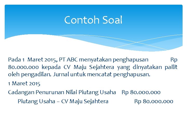 Contoh Soal Pada 1 Maret 2015, PT ABC menyatakan penghapusan Rp 80. 000 kepada