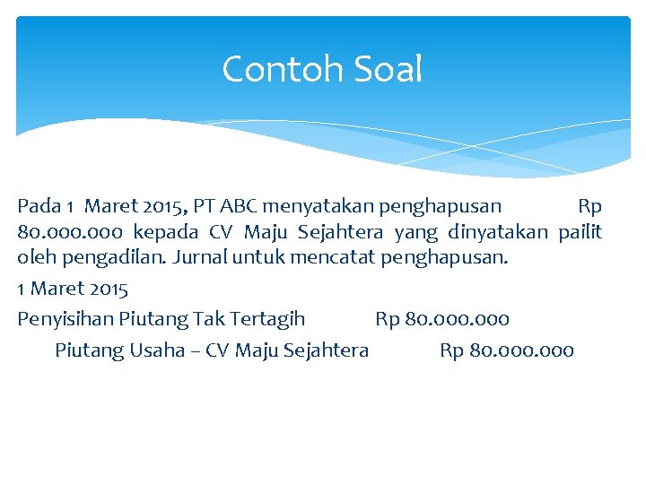 Contoh Soal Pada 1 Maret 2015, PT ABC menyatakan penghapusan Rp 80. 000 kepada