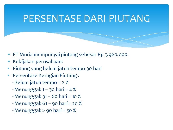 PERSENTASE DARI PIUTANG • • PT Muria mempunyai piutang sebesar Rp 3. 960. 000