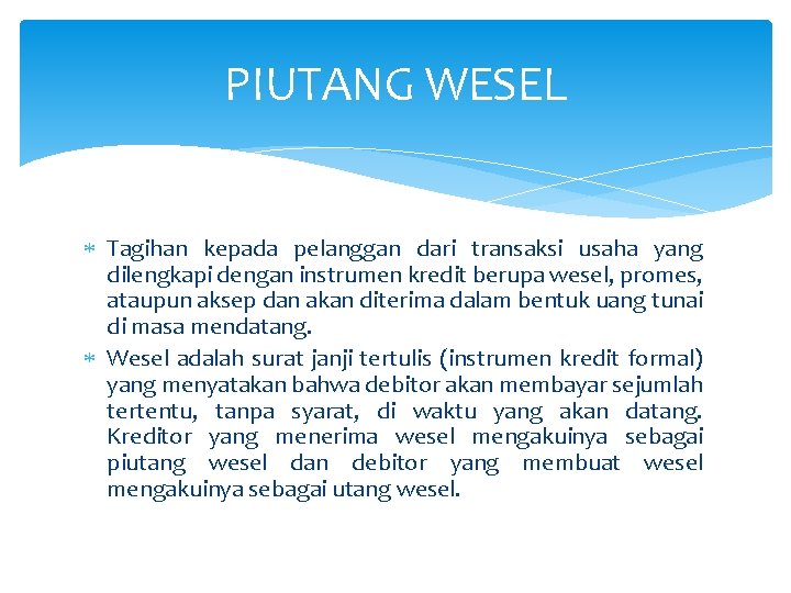 PIUTANG WESEL Tagihan kepada pelanggan dari transaksi usaha yang dilengkapi dengan instrumen kredit berupa