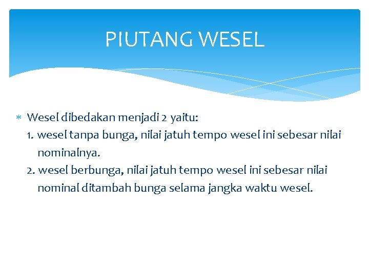 PIUTANG WESEL Wesel dibedakan menjadi 2 yaitu: 1. wesel tanpa bunga, nilai jatuh tempo