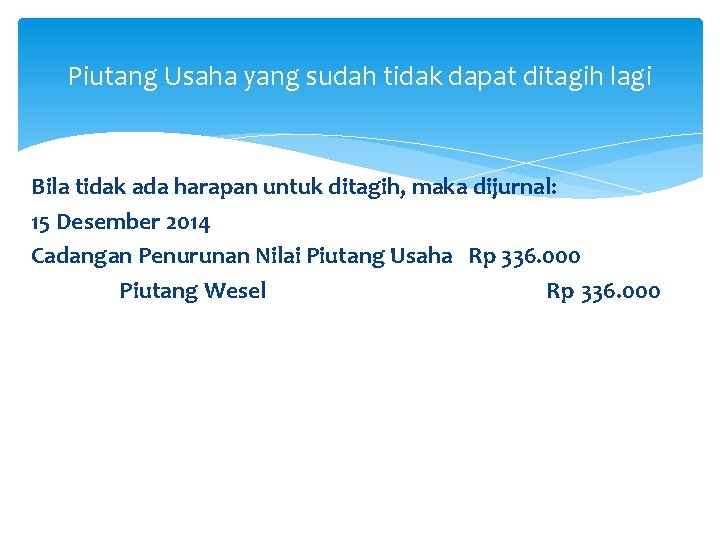 Piutang Usaha yang sudah tidak dapat ditagih lagi Bila tidak ada harapan untuk ditagih,