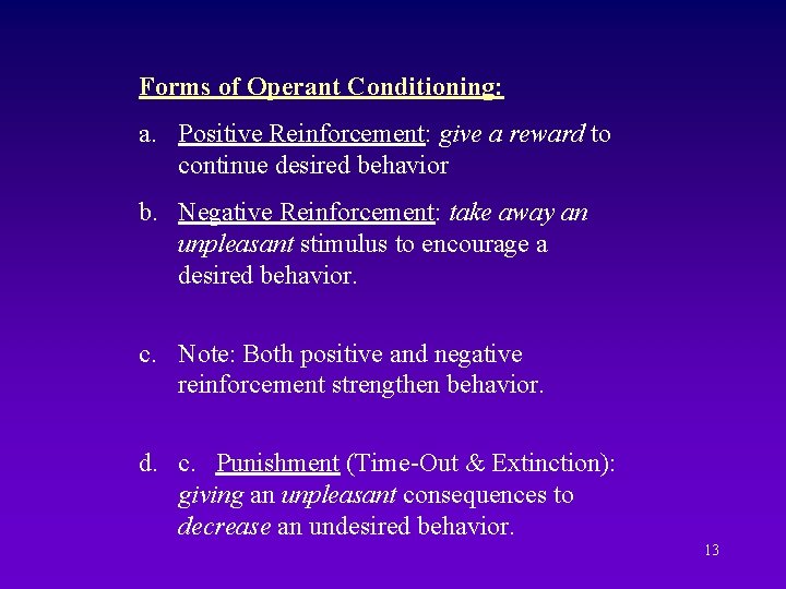 Forms of Operant Conditioning: a. Positive Reinforcement: give a reward to continue desired behavior