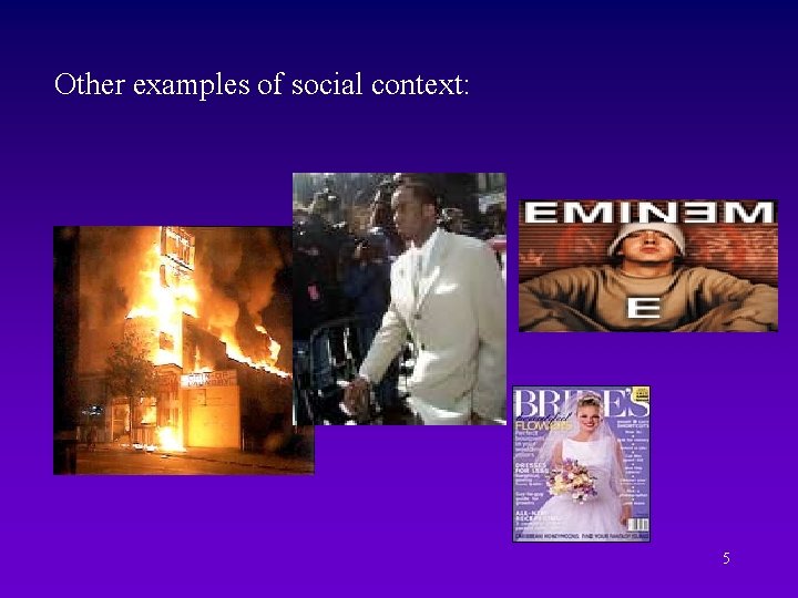 Other examples of social context: 5 