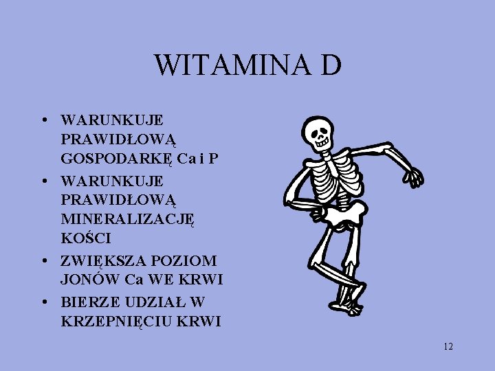 WITAMINA D • WARUNKUJE PRAWIDŁOWĄ GOSPODARKĘ Ca i P • WARUNKUJE PRAWIDŁOWĄ MINERALIZACJĘ KOŚCI